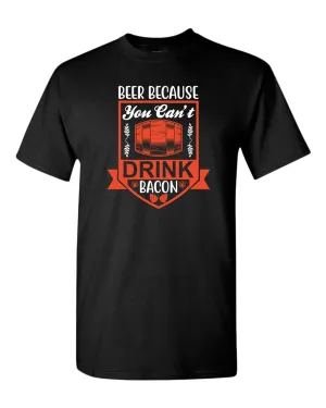 Beer because you can't drink bacon t-shirt, funny drinking t-shirt