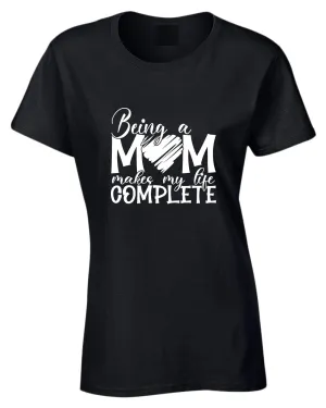 Being a mom makes my life complete t-shirt