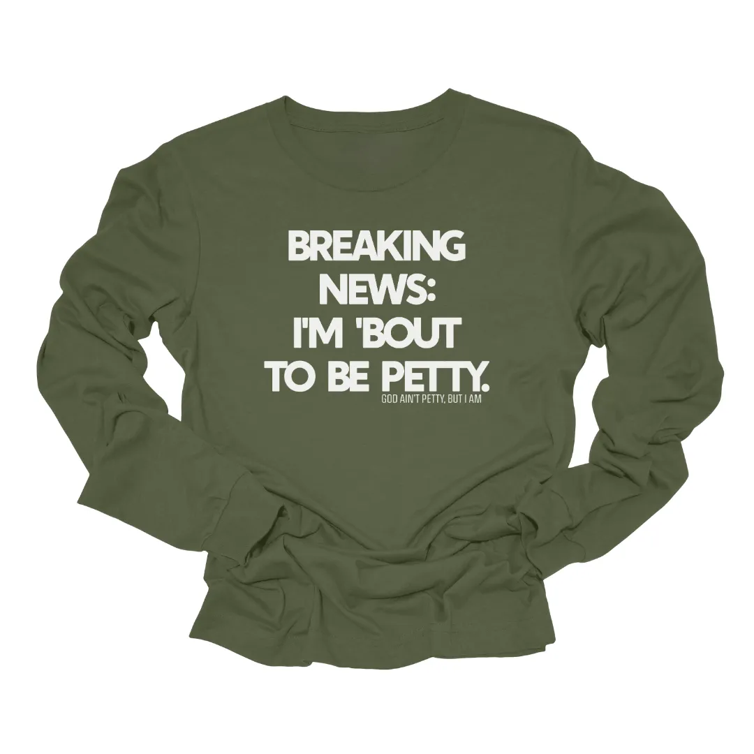 Breaking News I'm Bout to be Petty Long Sleeved Unisex Tee