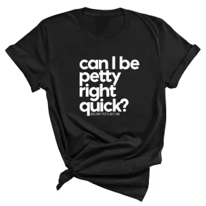 Can I Be Petty Right Quick Unisex Tee