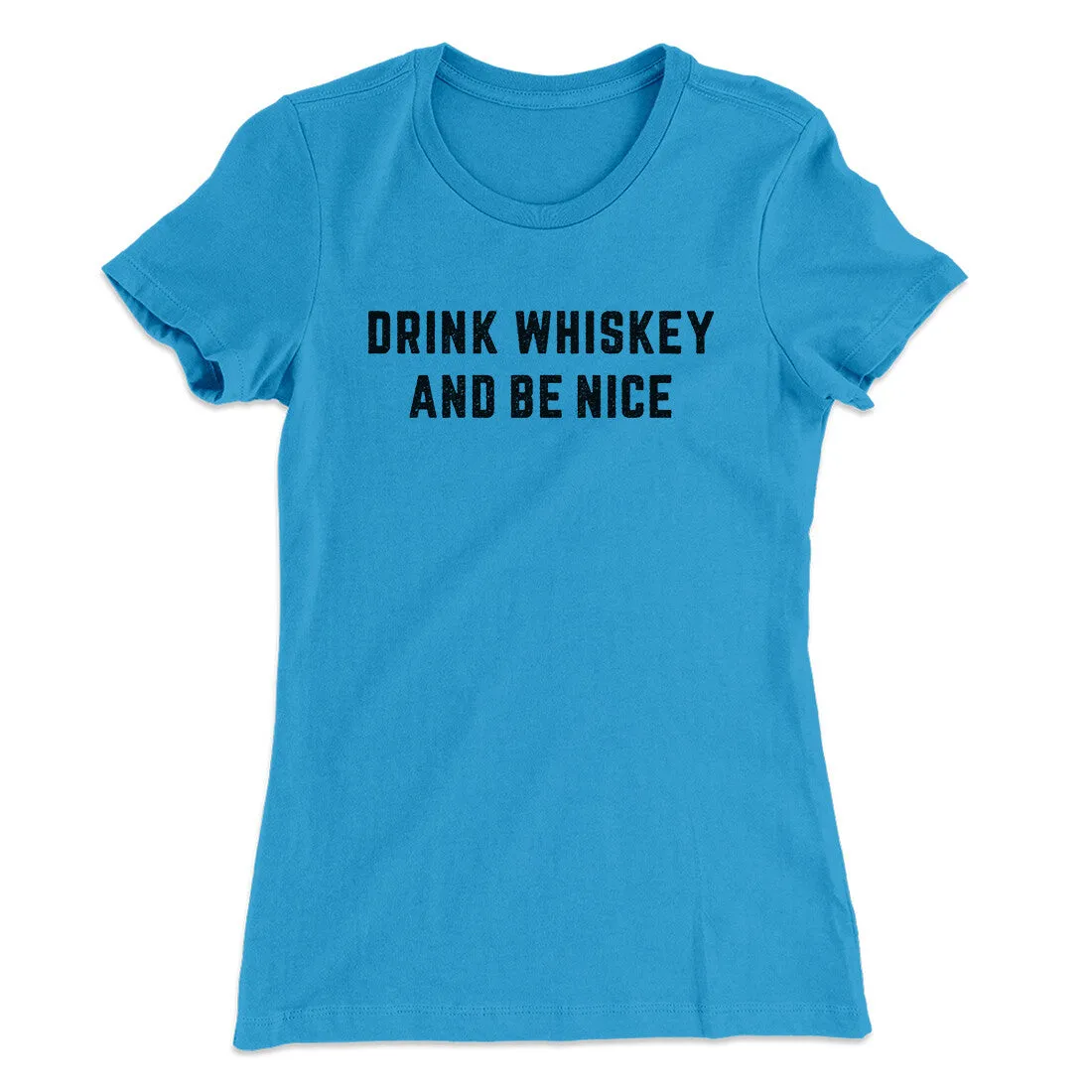 Drink Whiskey And Be Nice Women's T-Shirt