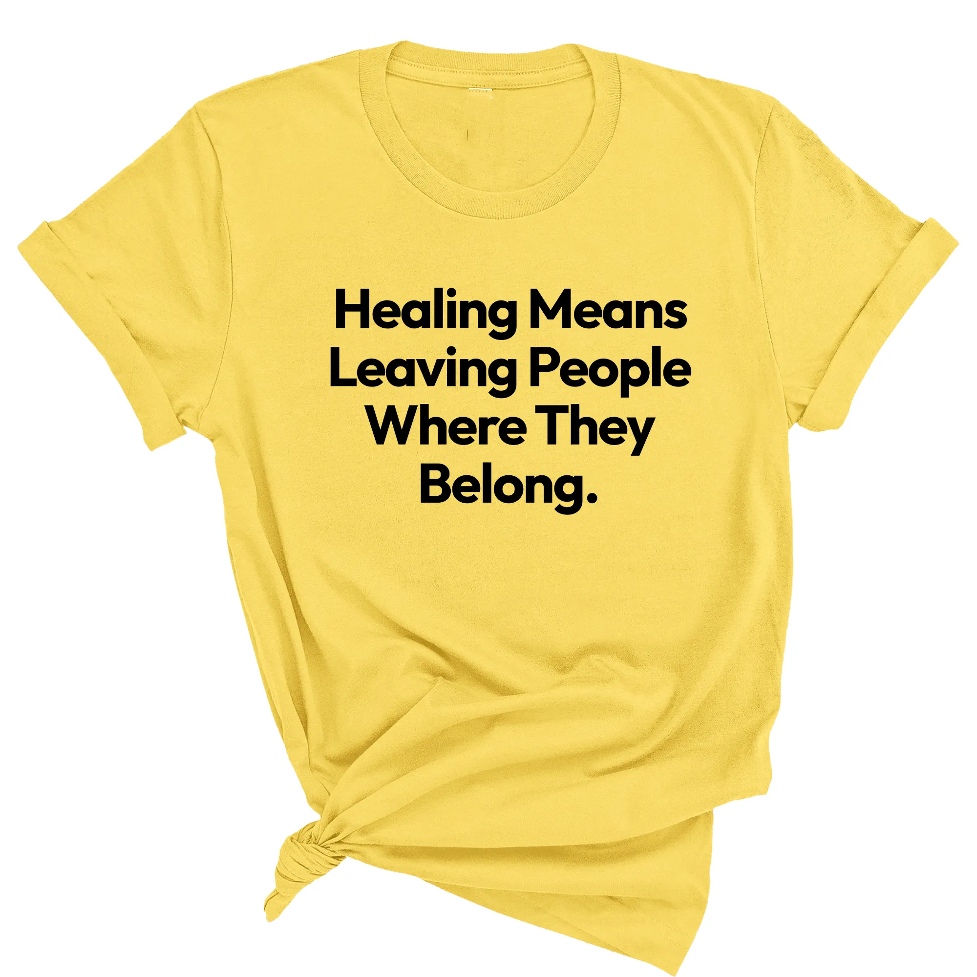 Healing Means Leaving People Where They Belong Unisex Tee