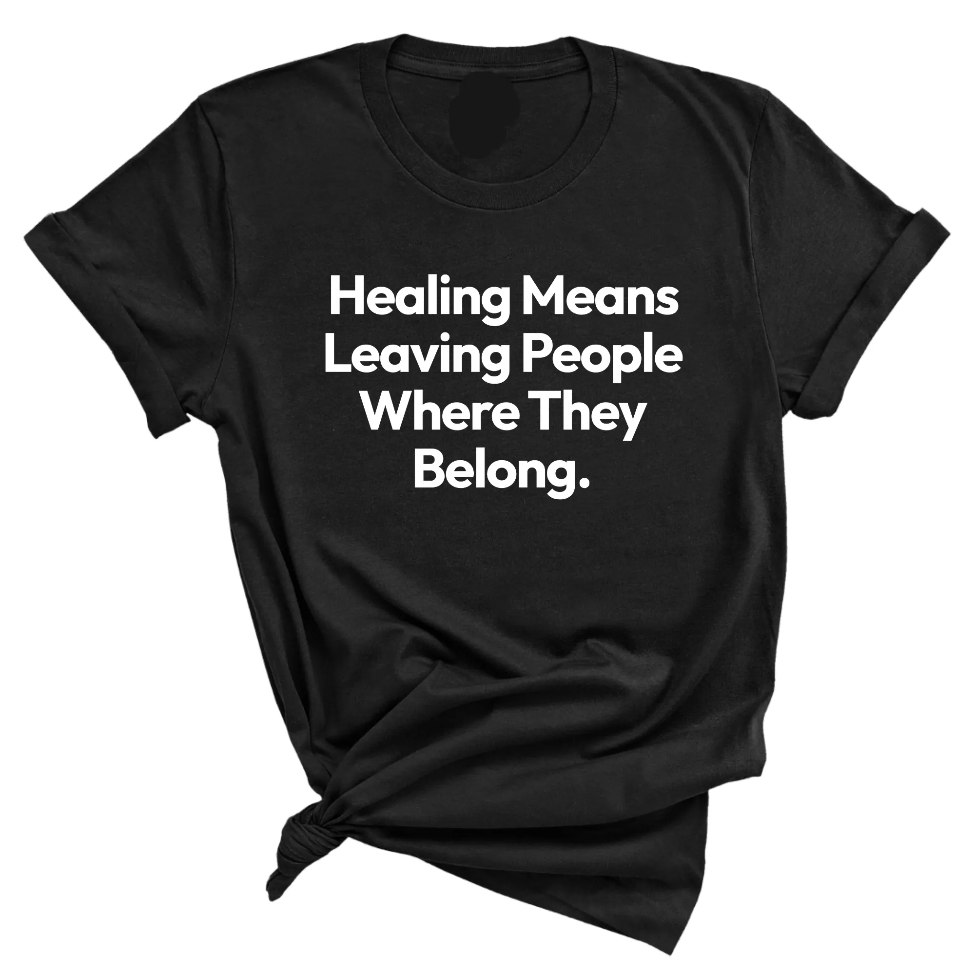 Healing Means Leaving People Where They Belong Unisex Tee