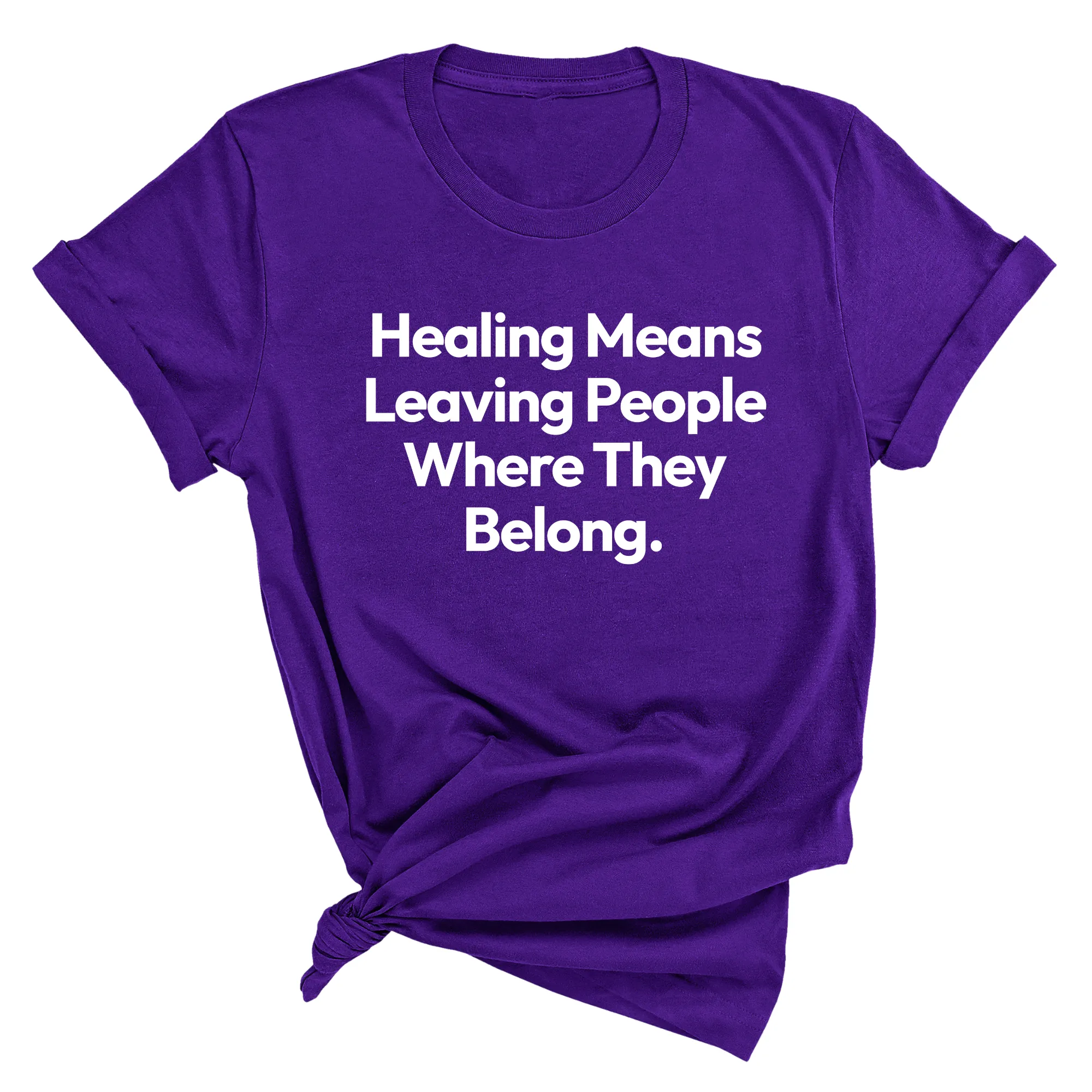 Healing Means Leaving People Where They Belong Unisex Tee