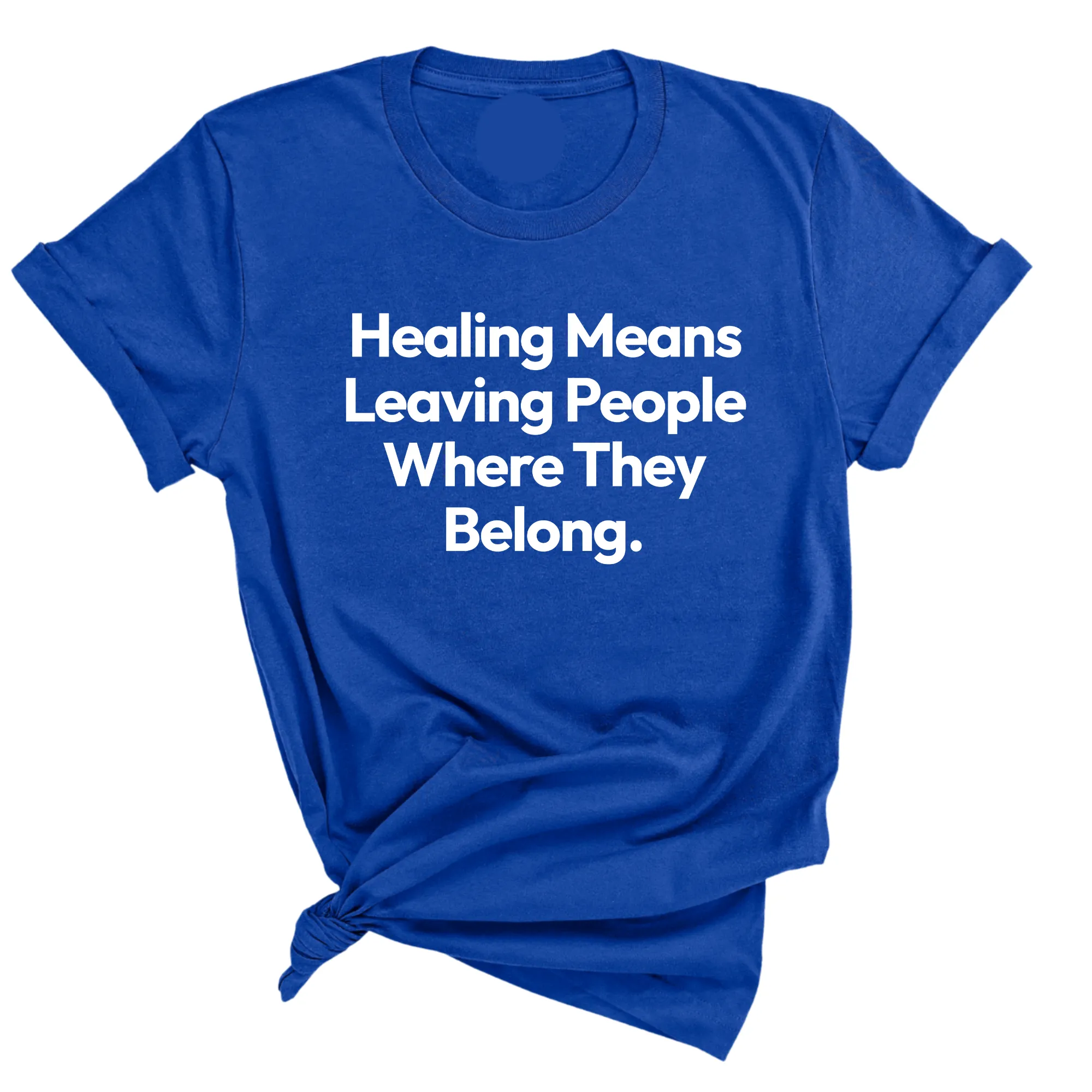 Healing Means Leaving People Where They Belong Unisex Tee