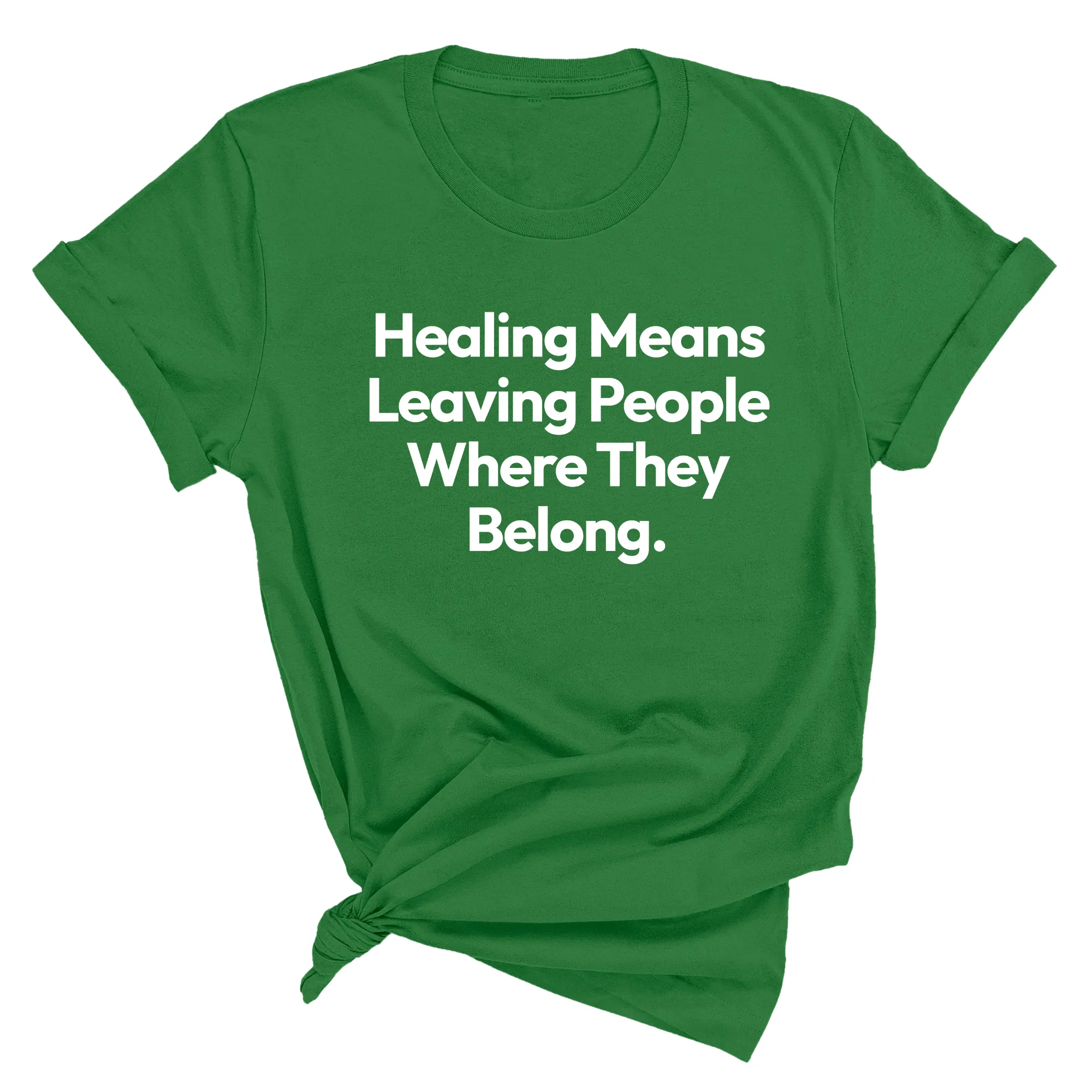 Healing Means Leaving People Where They Belong Unisex Tee