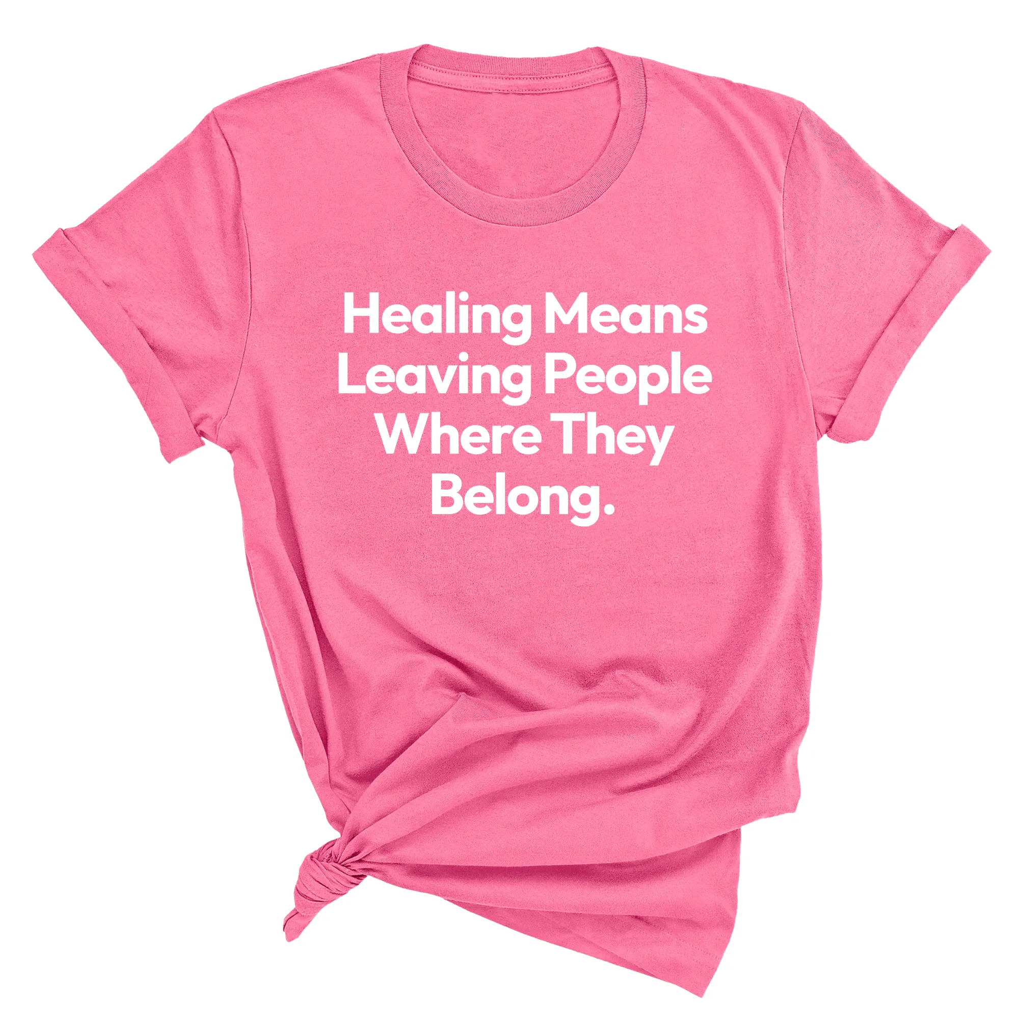 Healing Means Leaving People Where They Belong Unisex Tee