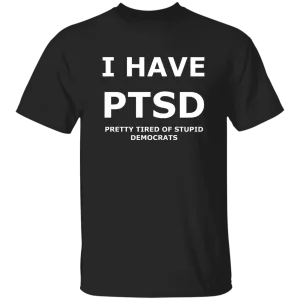 I Have PTSD Pretty Tired Of Stupid Democrats