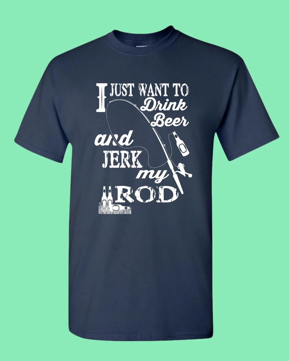I Just want to drink beer and j*rk my rod shirt, funny fishing t-shirt