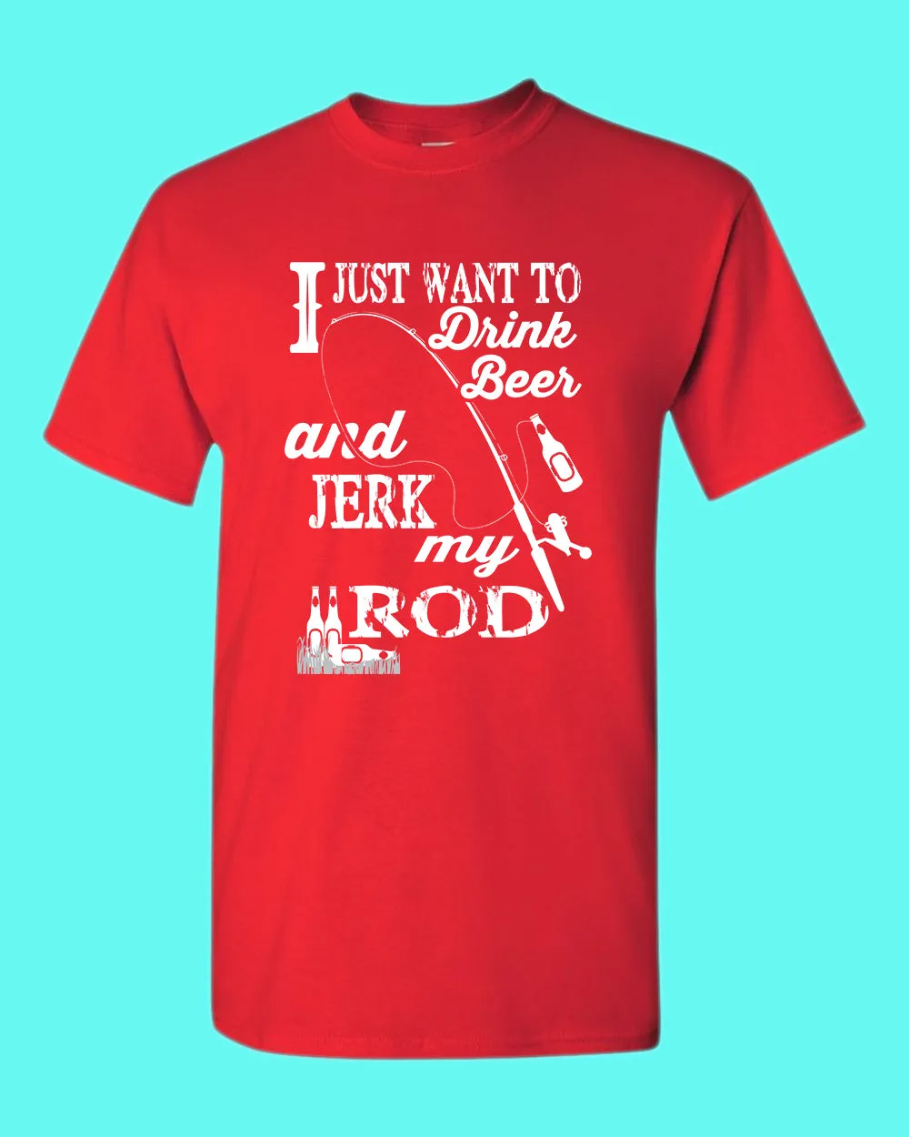 I Just want to drink beer and j*rk my rod shirt, funny fishing t-shirt