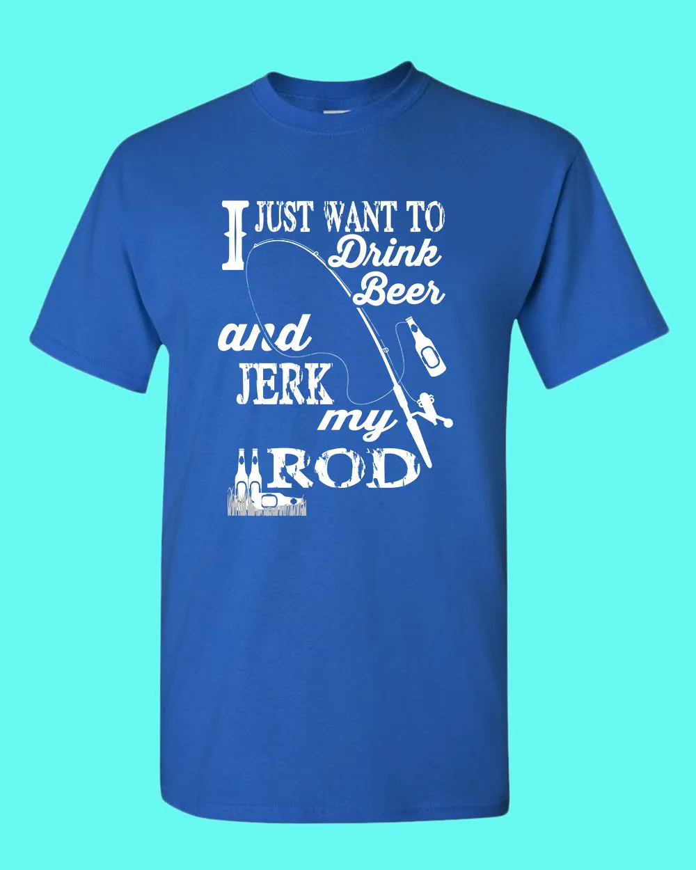 I Just want to drink beer and j*rk my rod shirt, funny fishing t-shirt