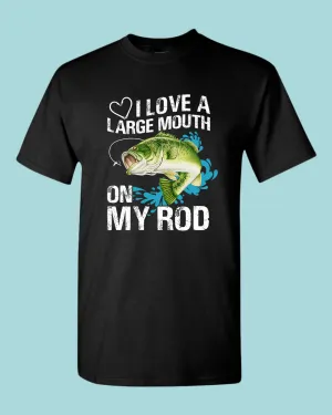 I Love a large Mouth on my rod t-shirt, fishing tees
