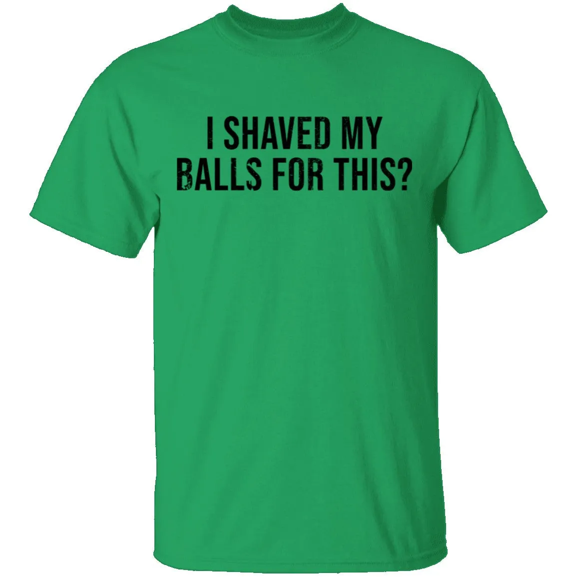 I Shaved My Balls For This T-Shirt