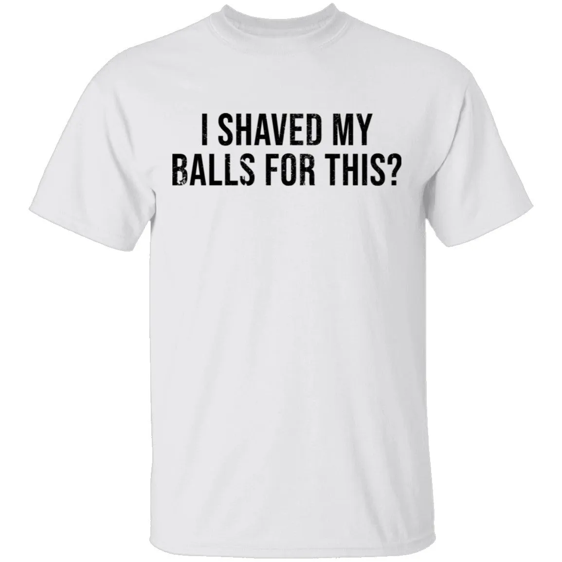 I Shaved My Balls For This T-Shirt