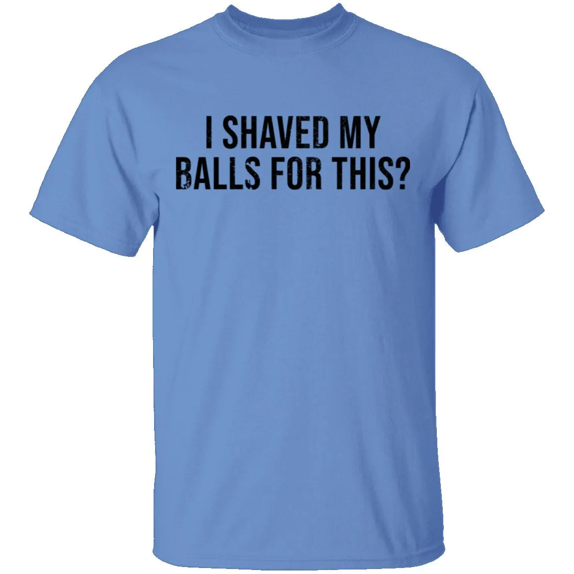 I Shaved My Balls For This T-Shirt