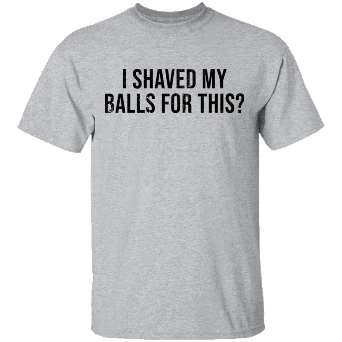 I Shaved My Balls For This T-Shirt