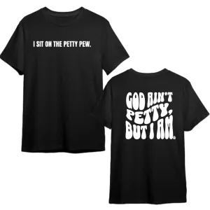 I Sit on the Petty Pew God Ain't Petty but I am REMIX Unisex Tee (Front and Back Design Print)