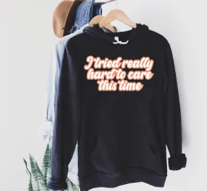 I Tried Really Hard To Care This Time Hoodie | Soft Unisex Fleece Hoodie