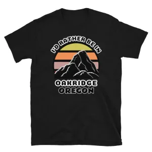 I'd Rather Be in Oakridge Oregon T-Shirt | Vintage Sunset Mountain