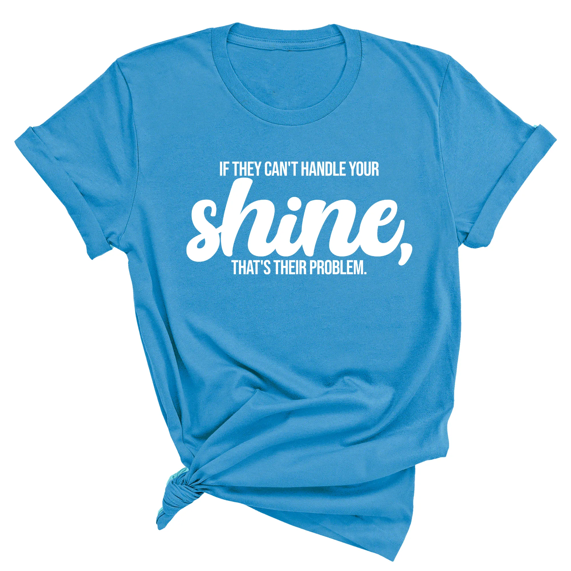 If they Can't Handle your Shine that's their Problem Unisex Tee
