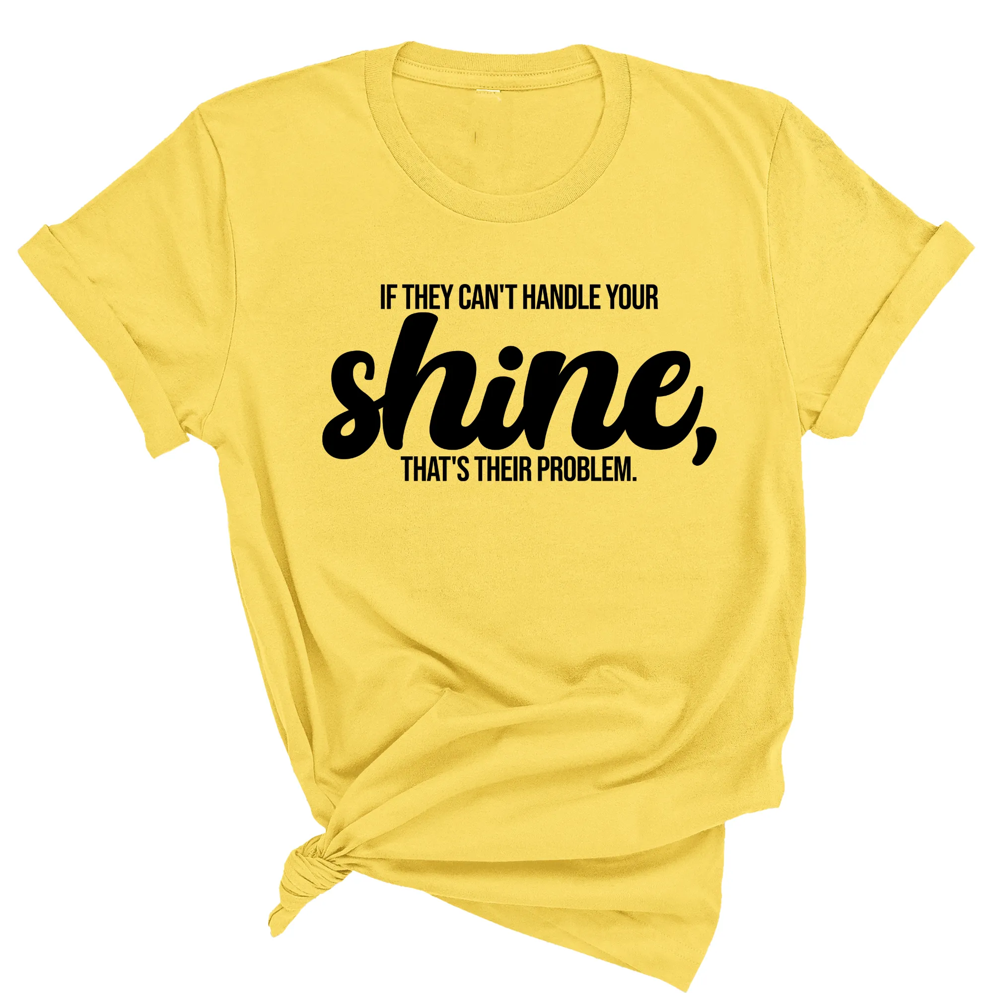 If they Can't Handle your Shine that's their Problem Unisex Tee