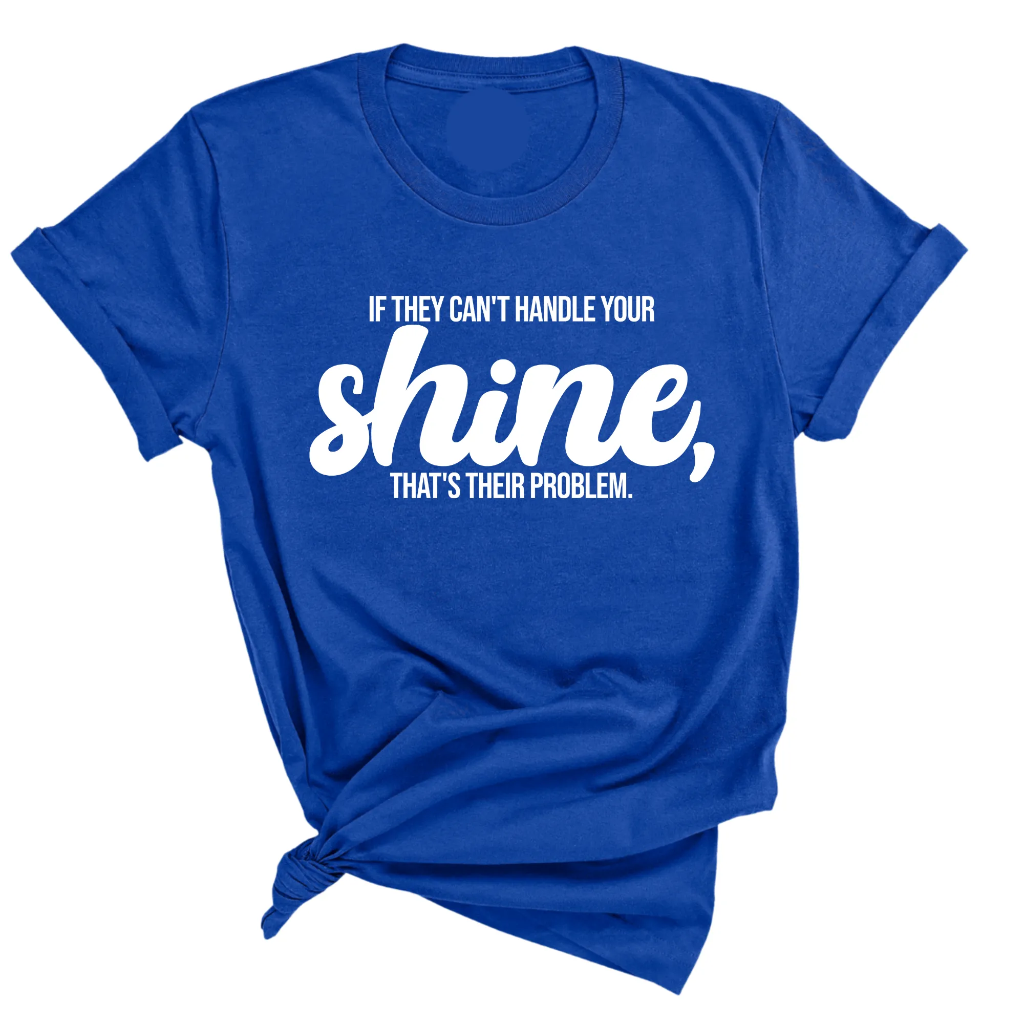 If they Can't Handle your Shine that's their Problem Unisex Tee