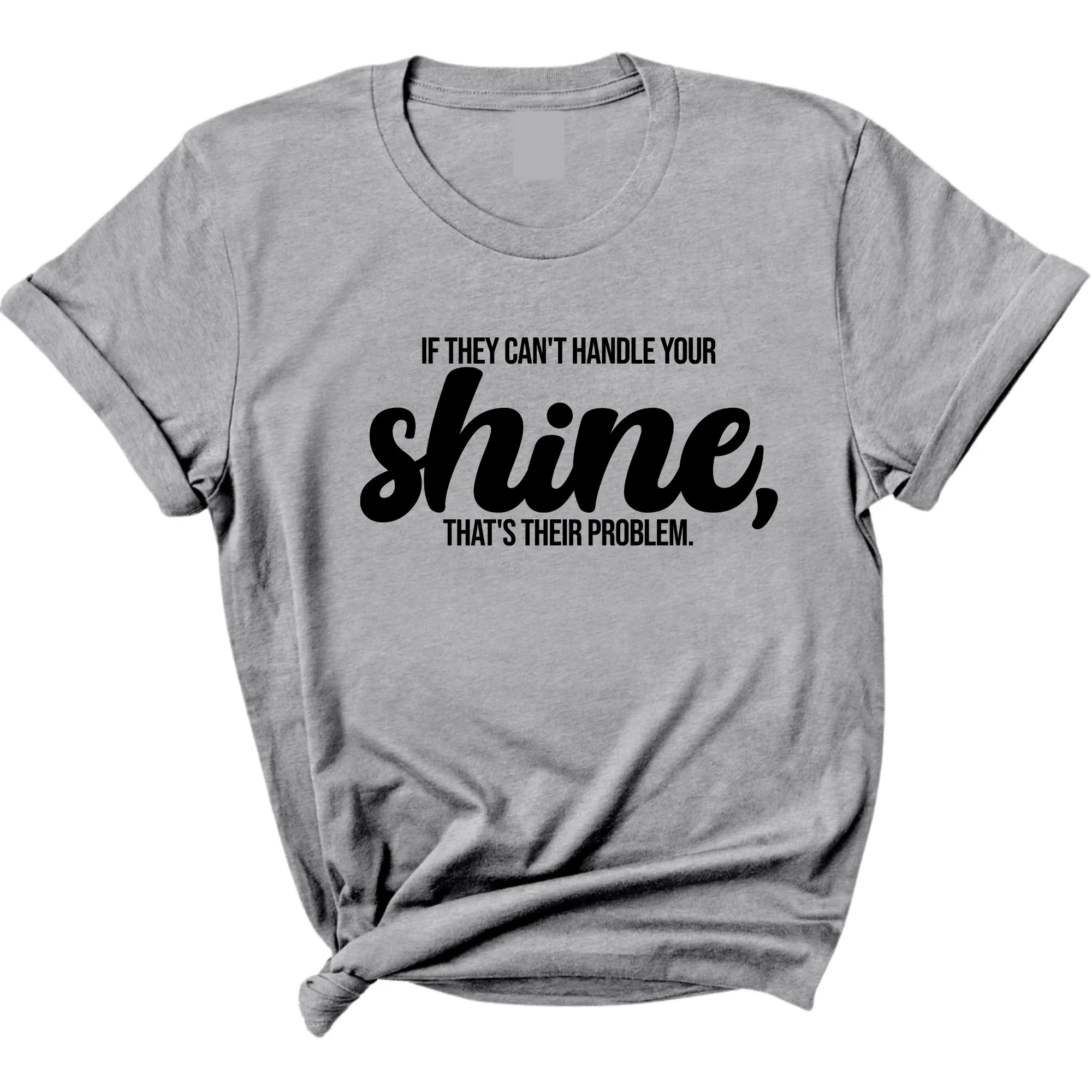 If they Can't Handle your Shine that's their Problem Unisex Tee