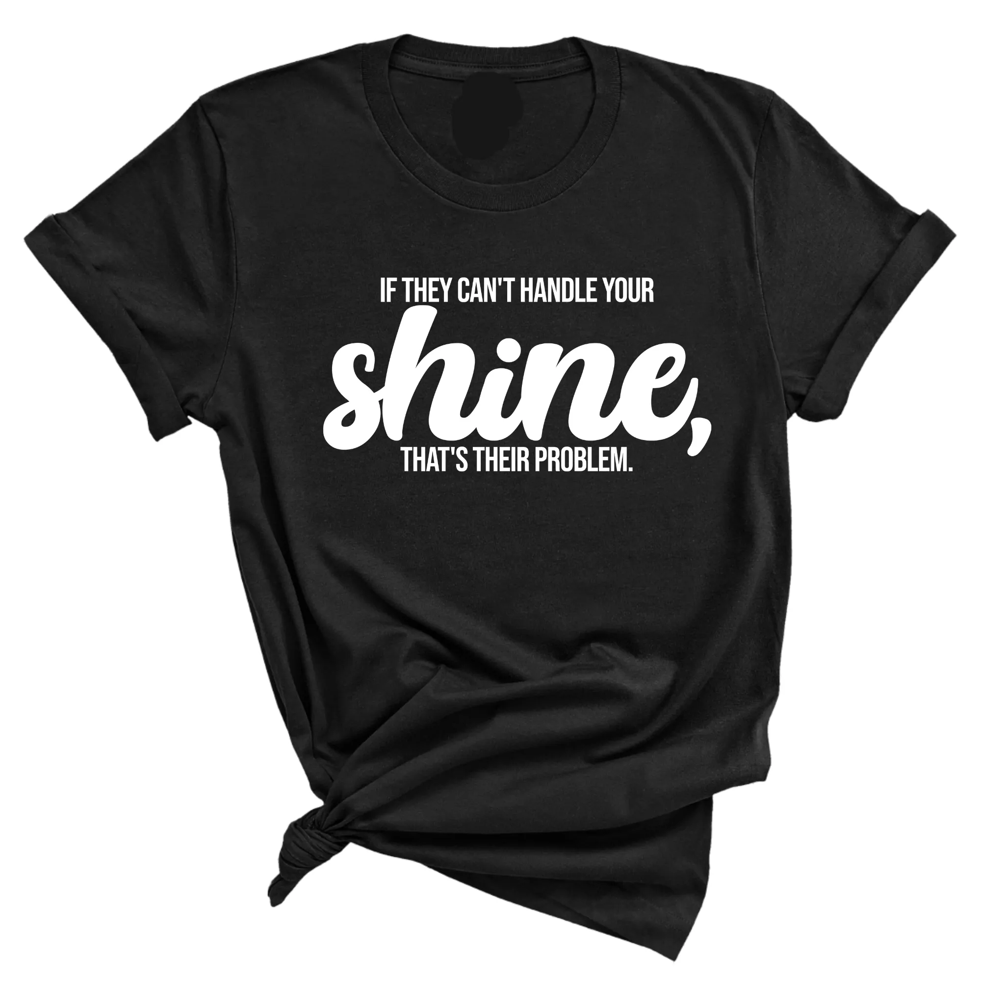 If they Can't Handle your Shine that's their Problem Unisex Tee