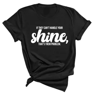 If they Can't Handle your Shine that's their Problem Unisex Tee
