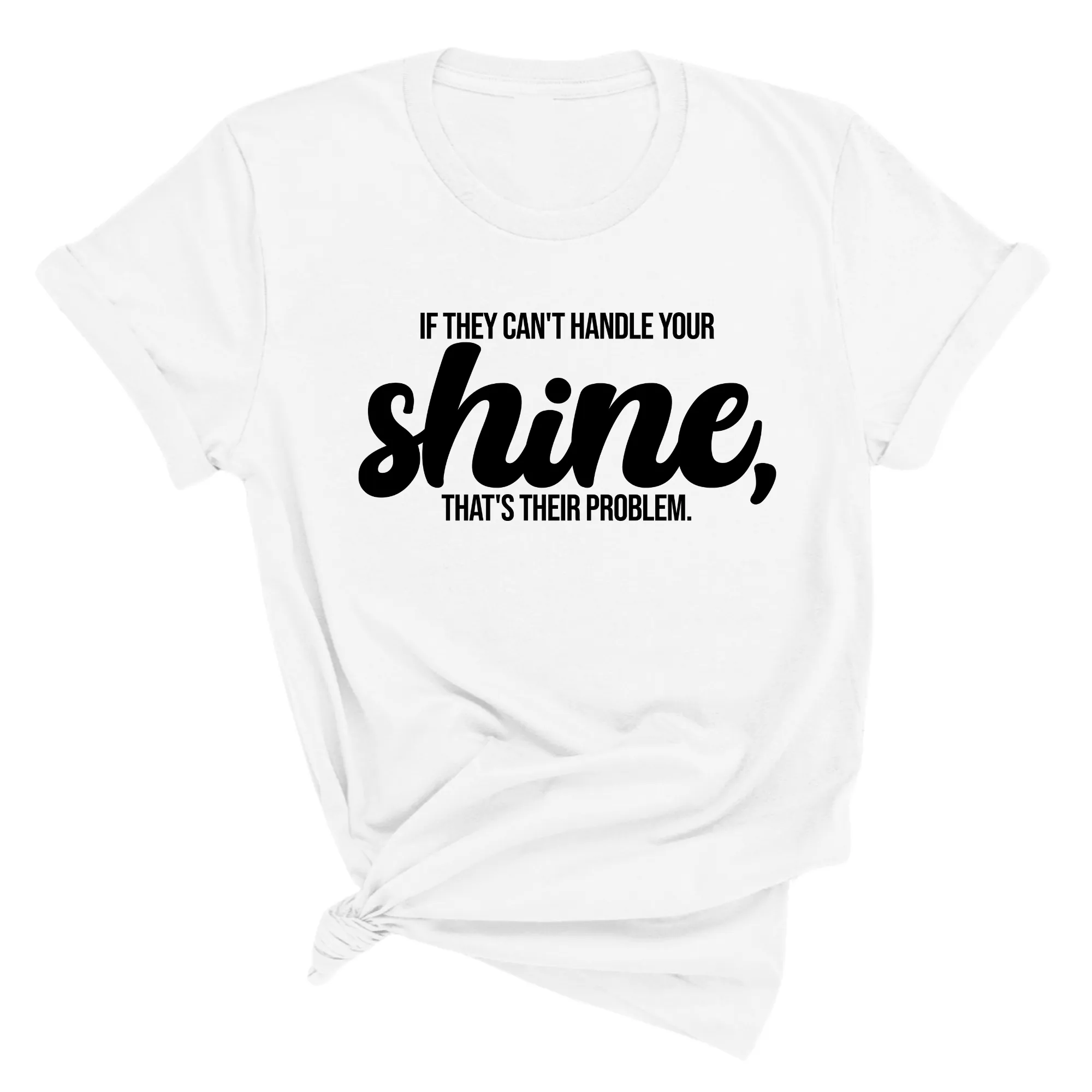 If they Can't Handle your Shine that's their Problem Unisex Tee