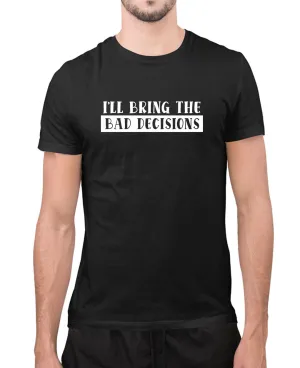 I'll bring the bad decisions funny t-shirt, sarcasm t-shirt