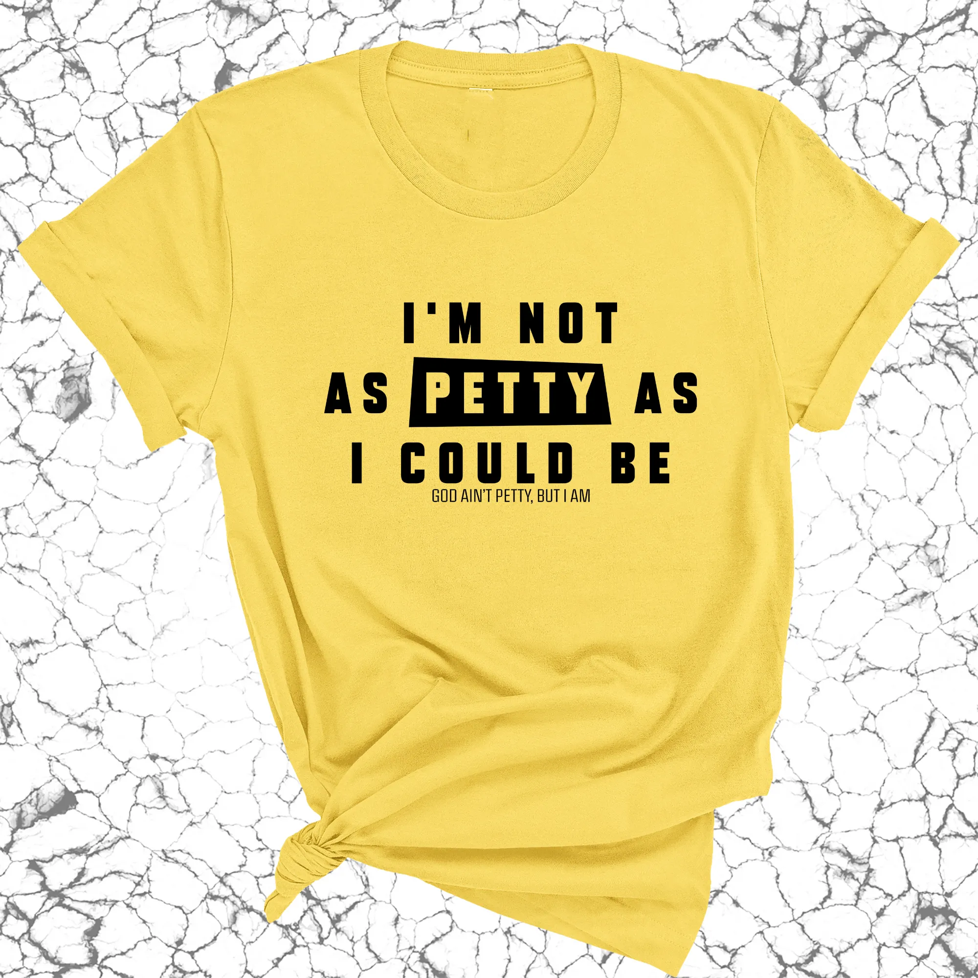 I'm not as petty as I could be Unisex Tee
