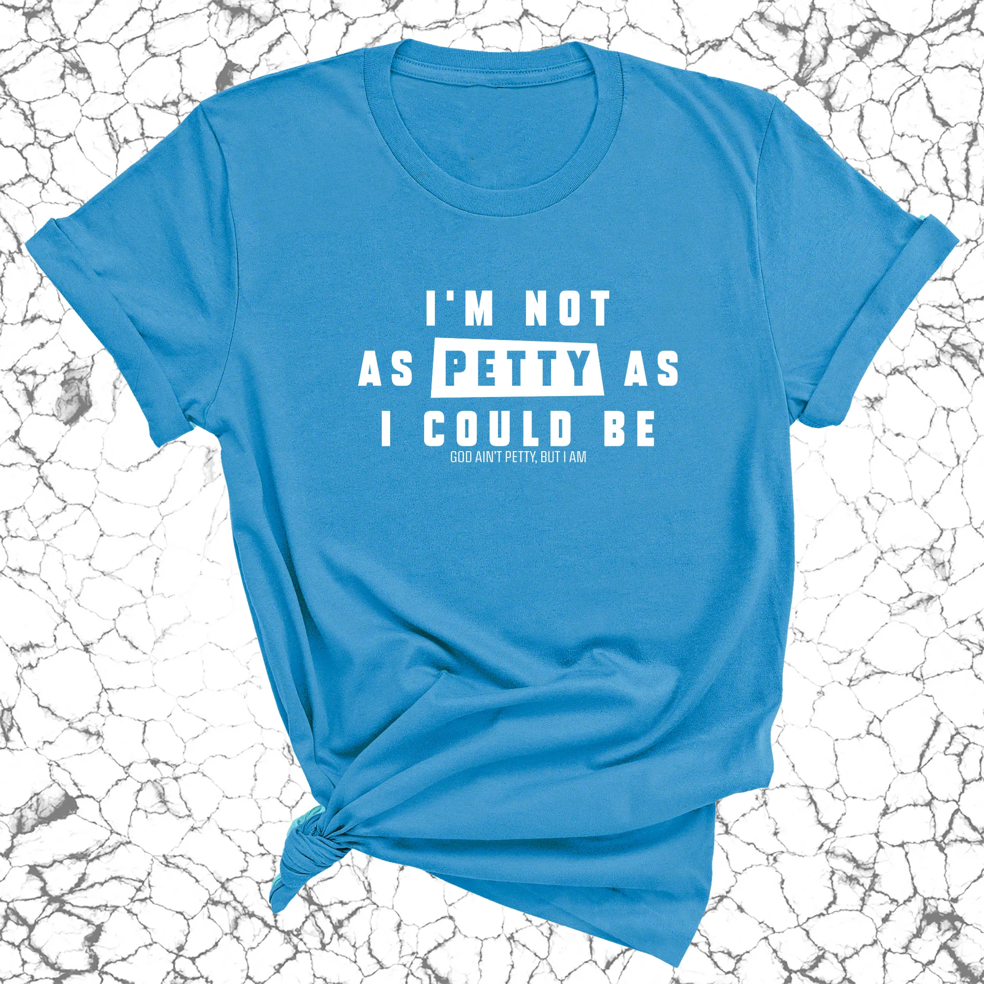 I'm not as petty as I could be Unisex Tee