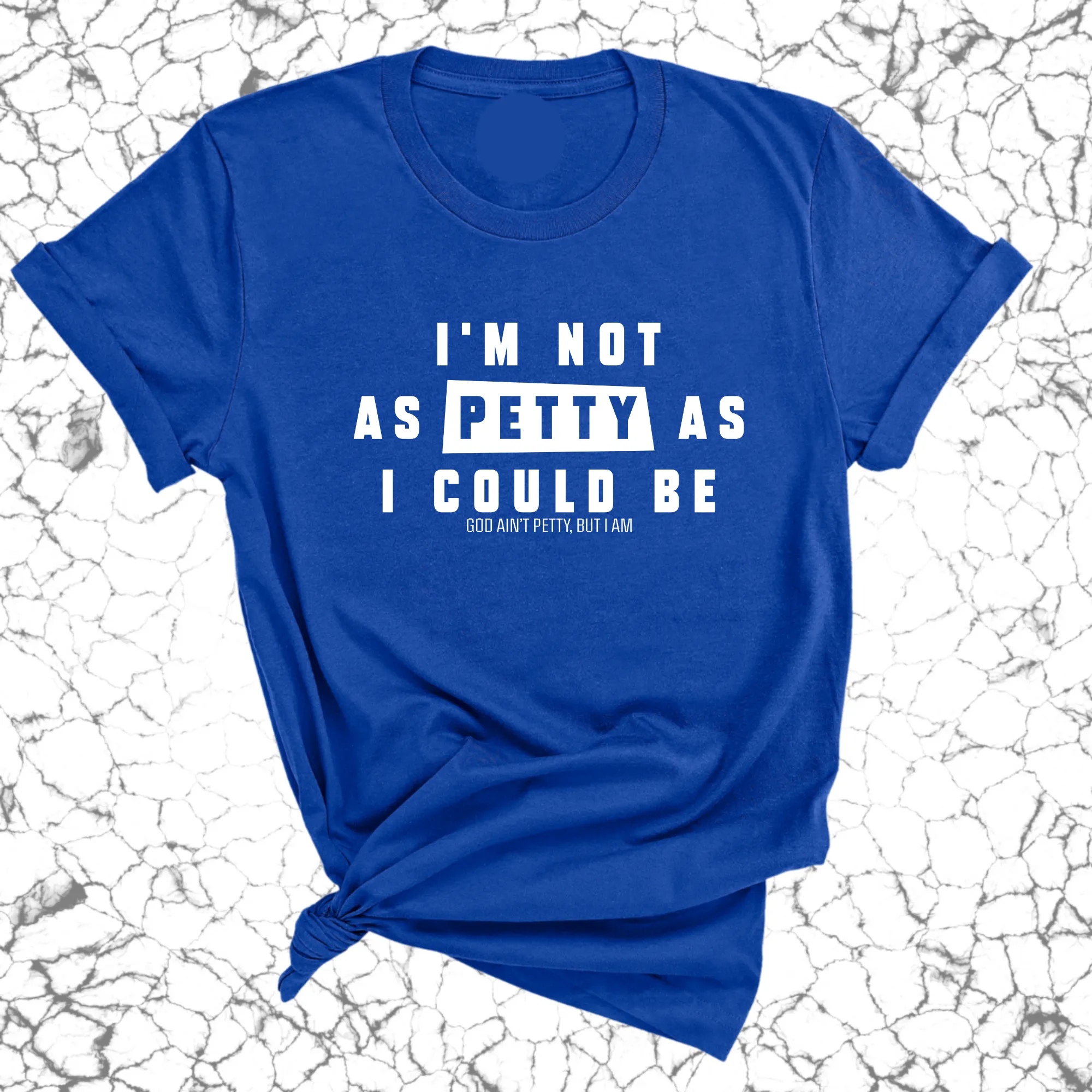 I'm not as petty as I could be Unisex Tee