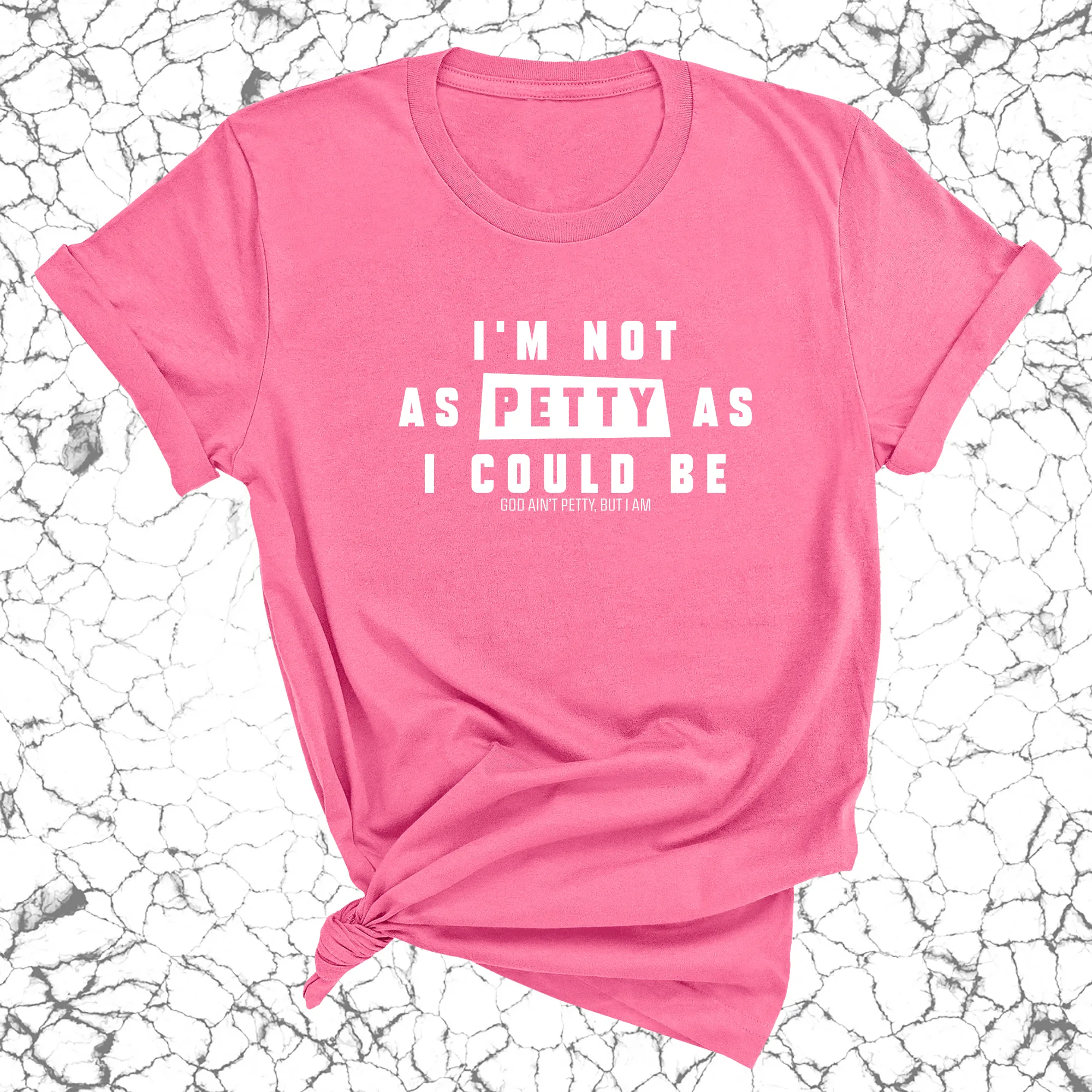 I'm not as petty as I could be Unisex Tee