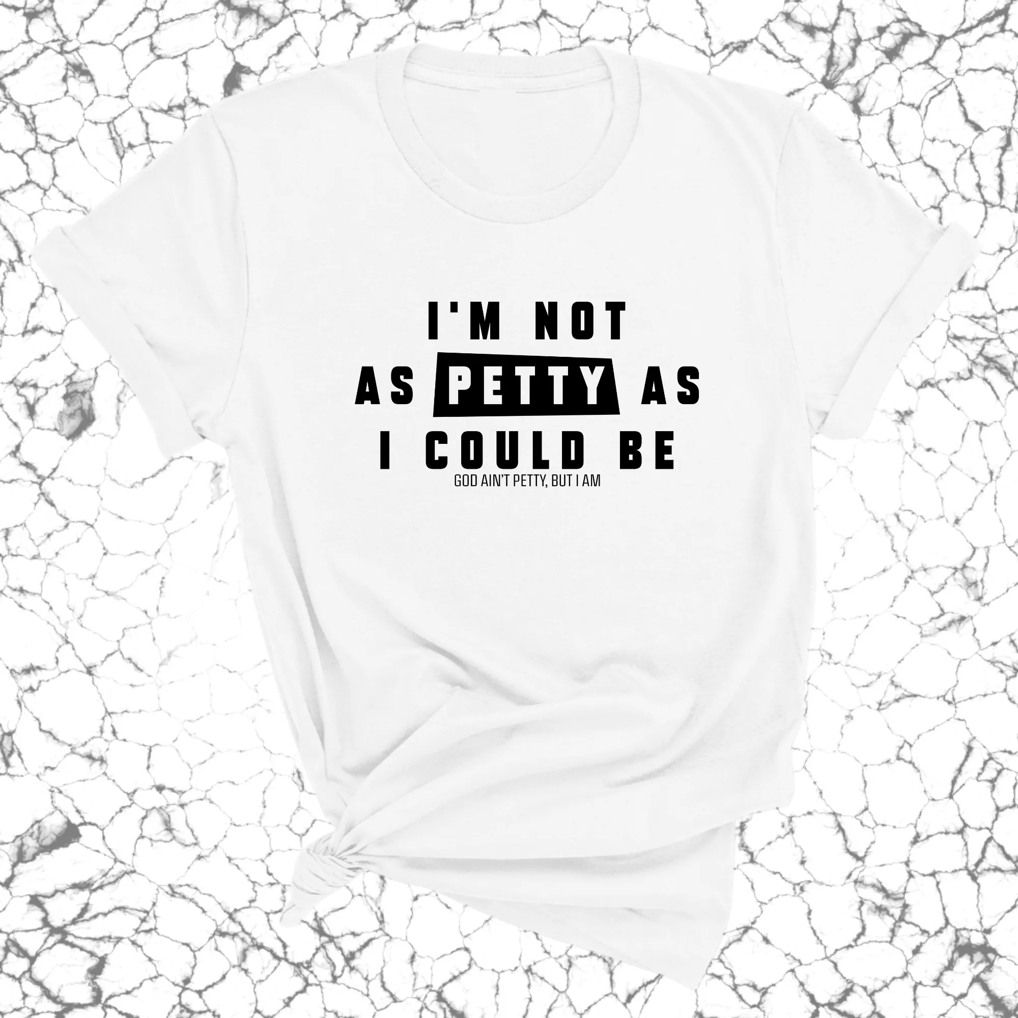 I'm not as petty as I could be Unisex Tee