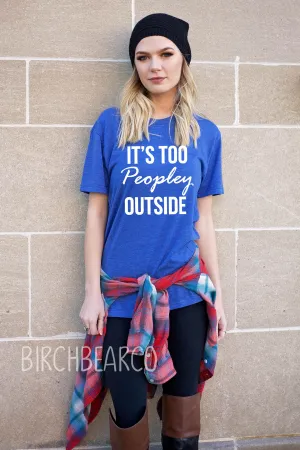 It's Too Peopley Outside Shirt