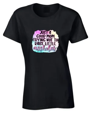 Just a Good mom trying not to raise little *ssholes t-shirt