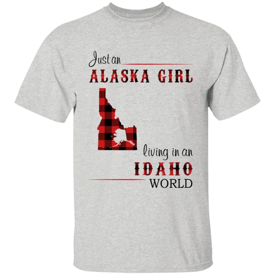 Just An Alaska Girl Living In An Idaho World T-shirt