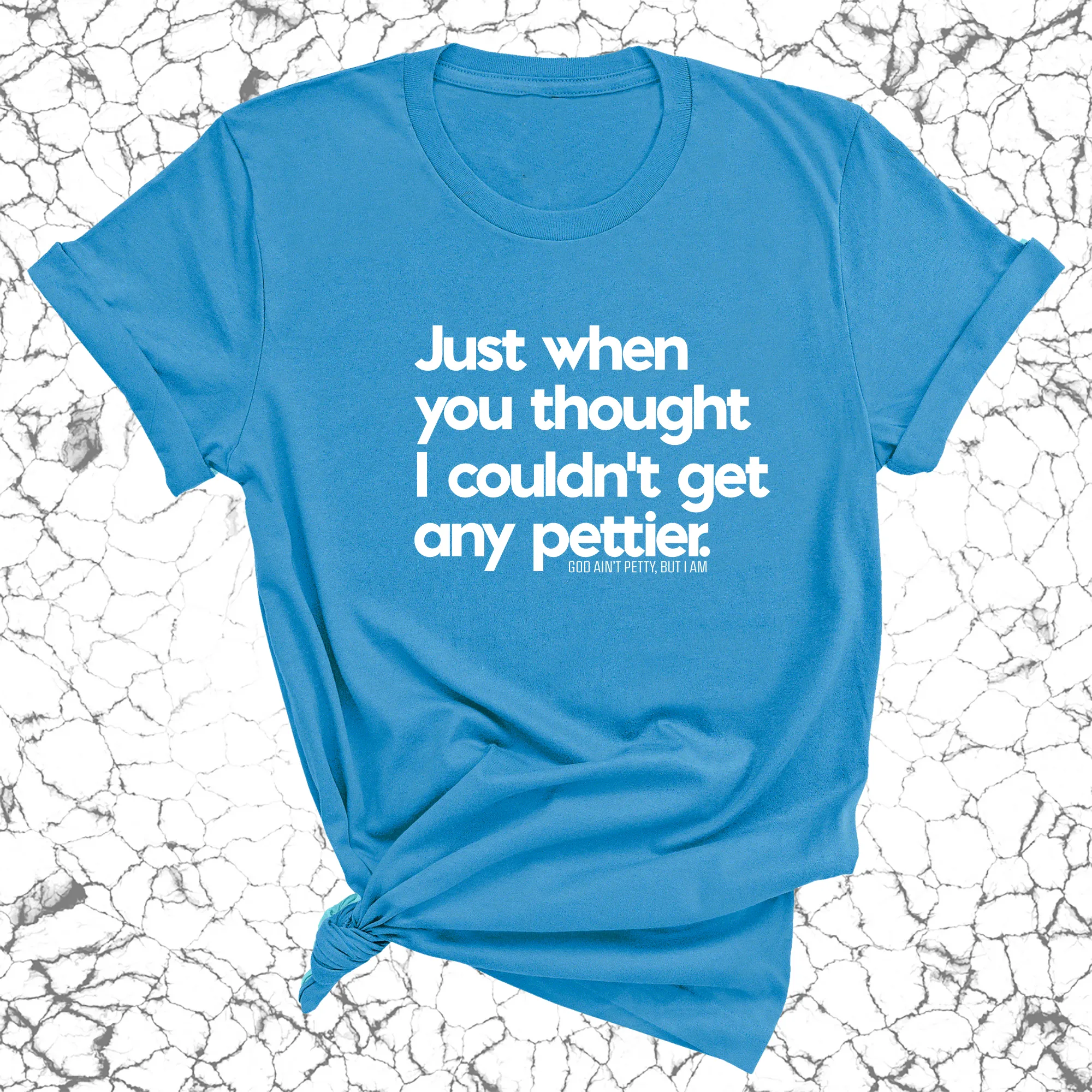 Just when you thought I couldn't get any pettier Unisex Tee