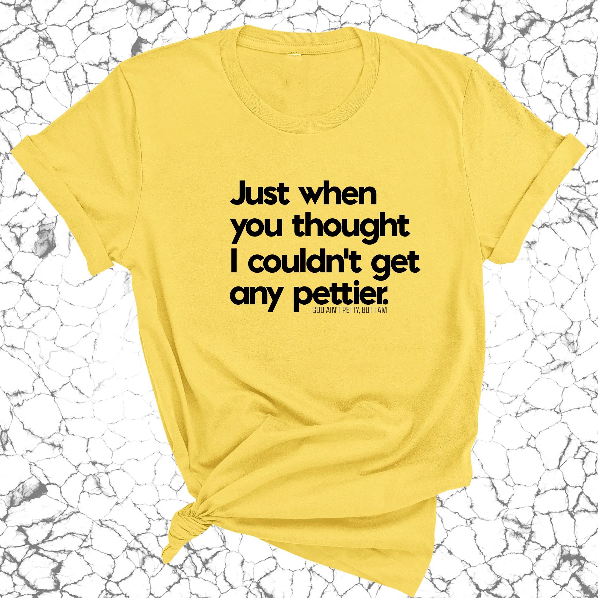 Just when you thought I couldn't get any pettier Unisex Tee