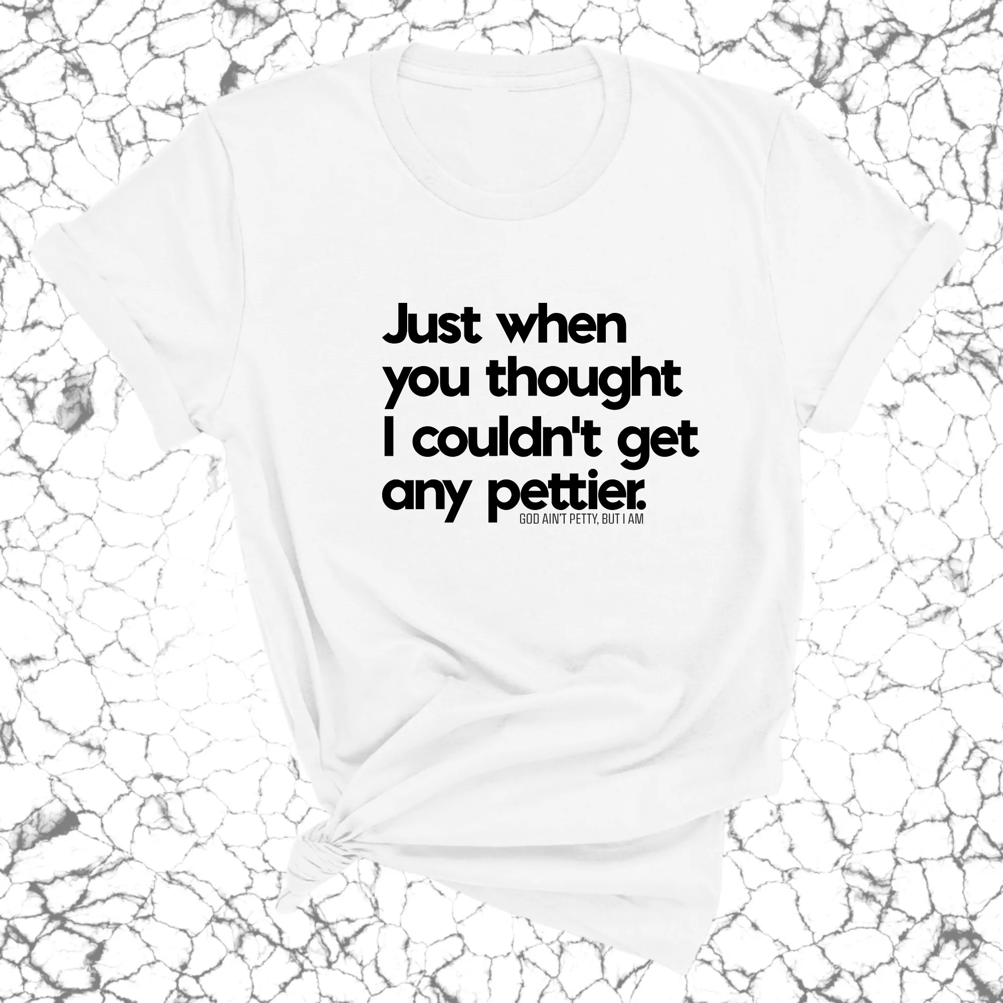 Just when you thought I couldn't get any pettier Unisex Tee