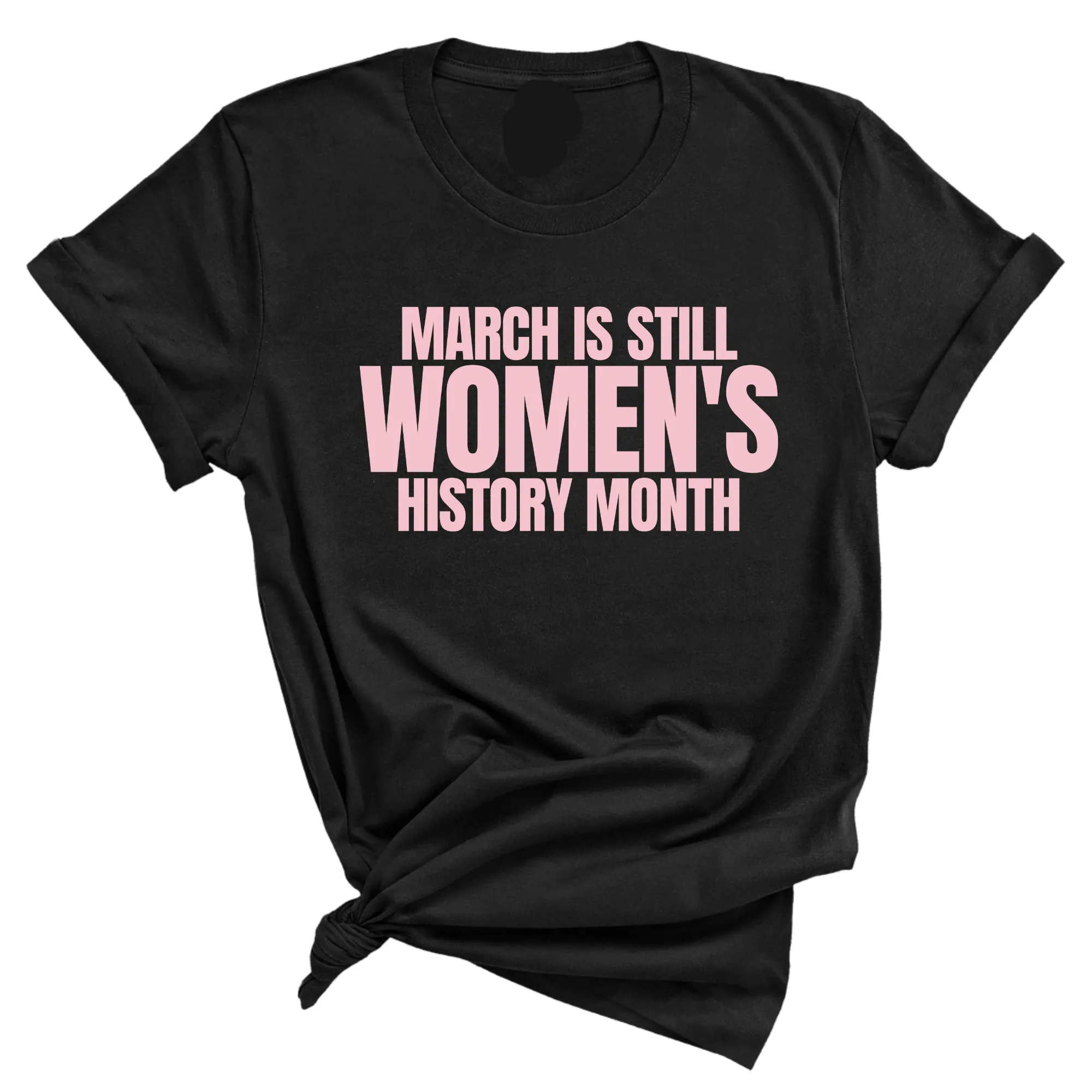 March is still Women's History Month Unisex TEE (NEW COLORWAYS)