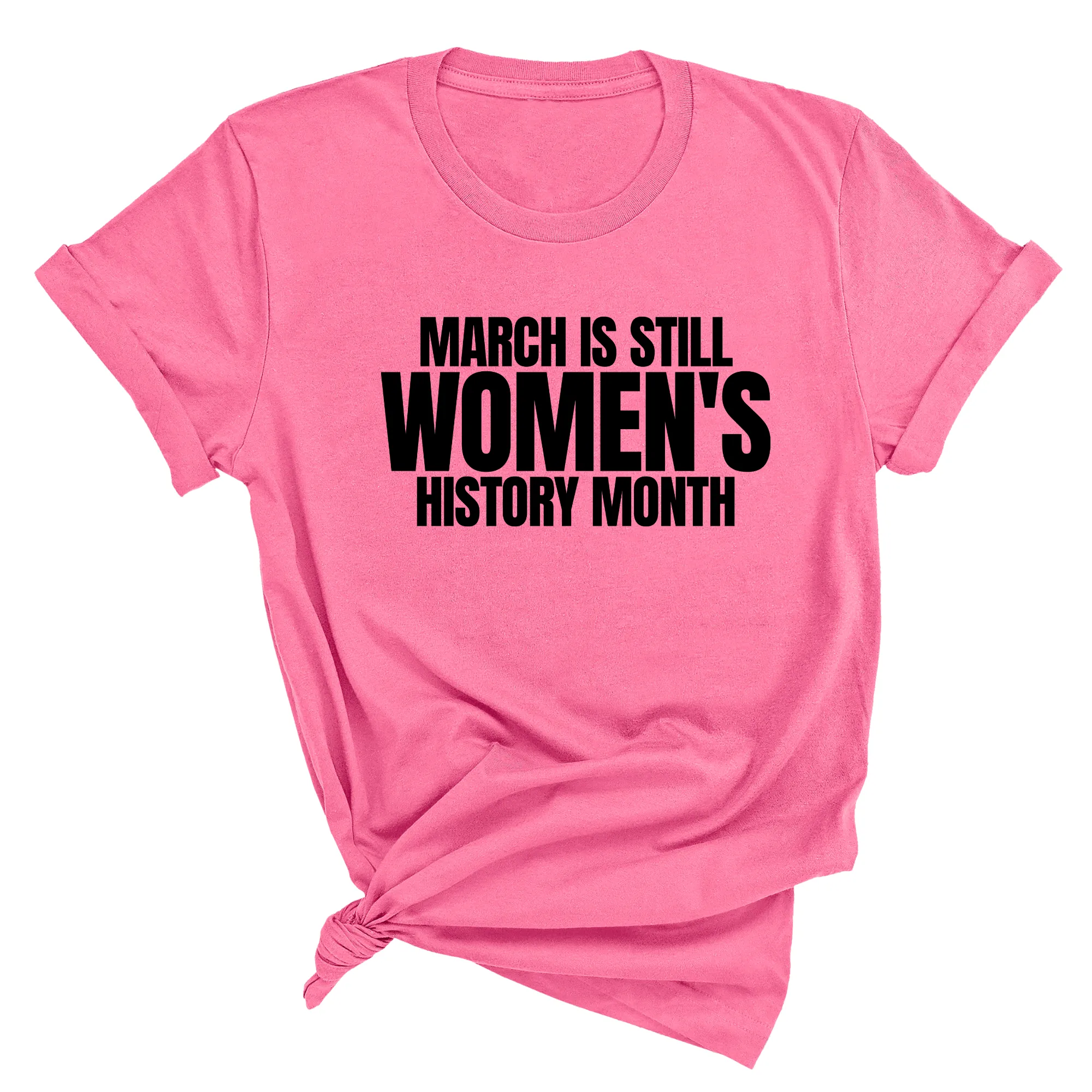 March is still Women's History Month Unisex TEE (NEW COLORWAYS)