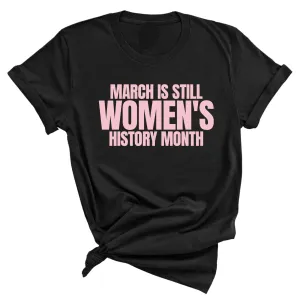 March is still Women's History Month Unisex TEE (NEW COLORWAYS)