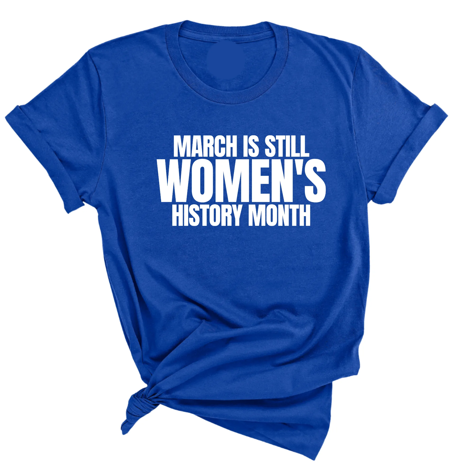 March is still Women's History Month Unisex TEE (NEW COLORWAYS)