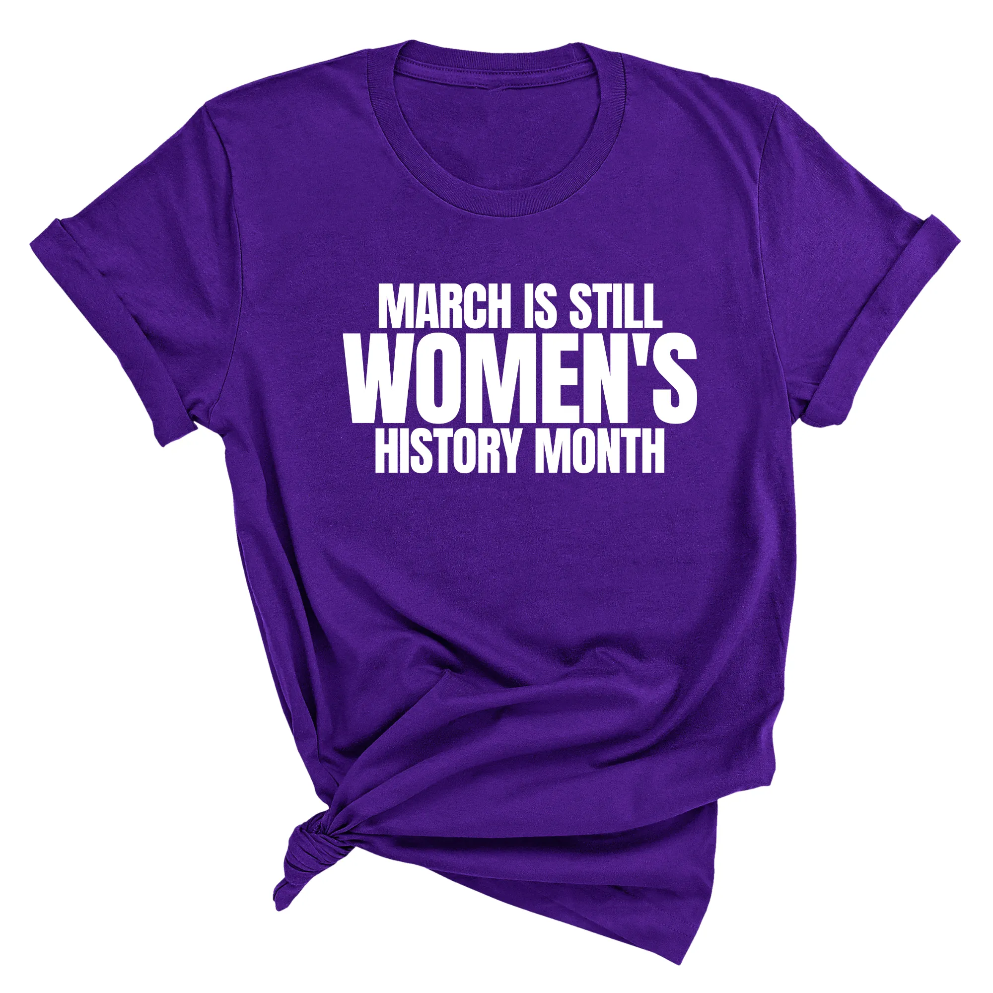 March is still Women's History Month Unisex TEE (NEW COLORWAYS)