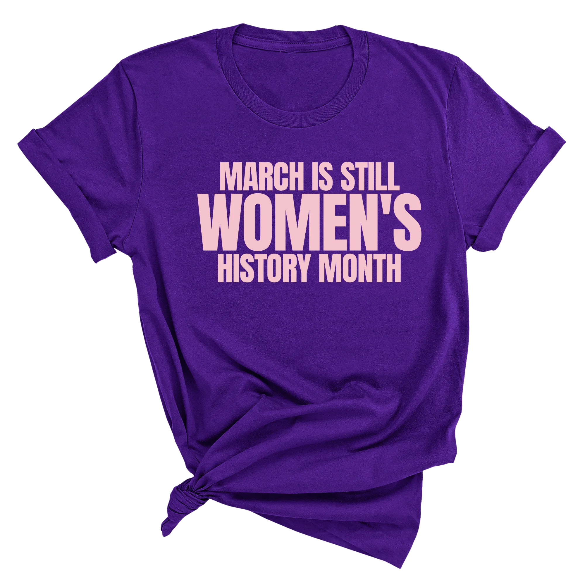 March is still Women's History Month Unisex TEE (NEW COLORWAYS)