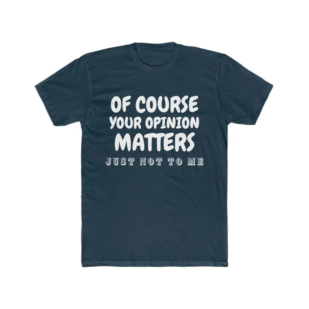 Men's Cotton Crew Tee- Of course your opinion matters