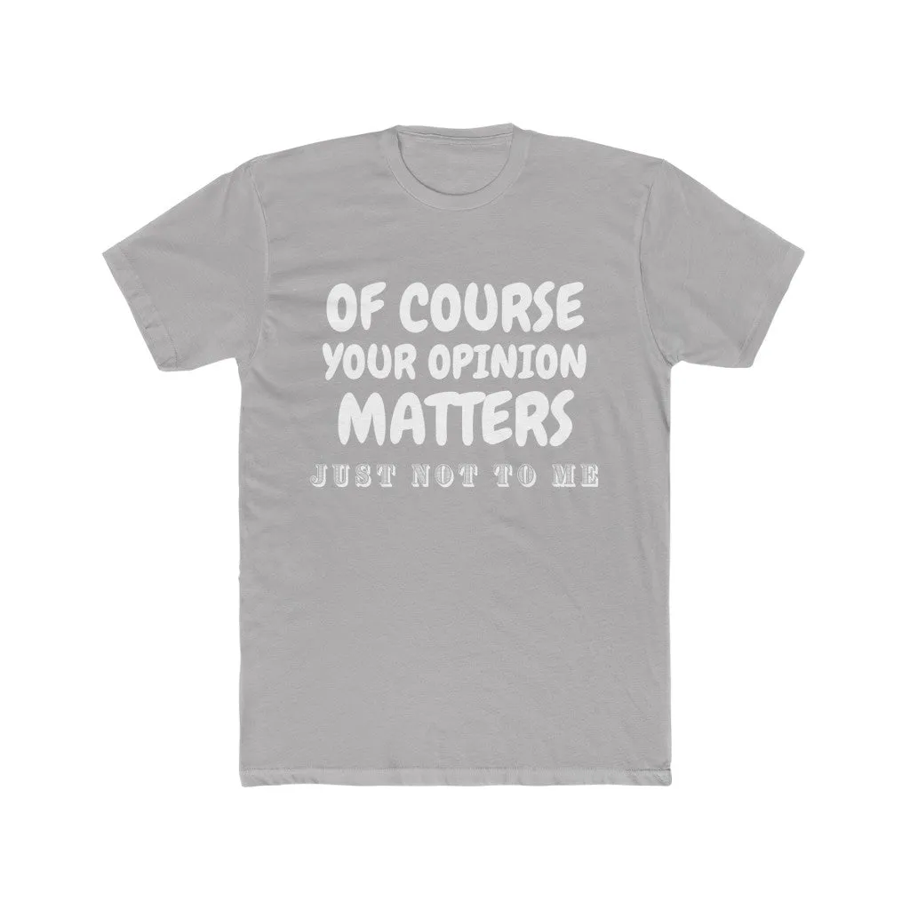 Men's Cotton Crew Tee- Of course your opinion matters